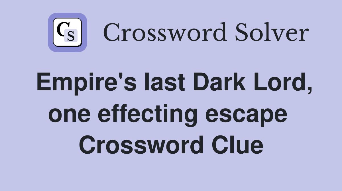 Empire's last Dark Lord, one effecting escape  Crossword Clue