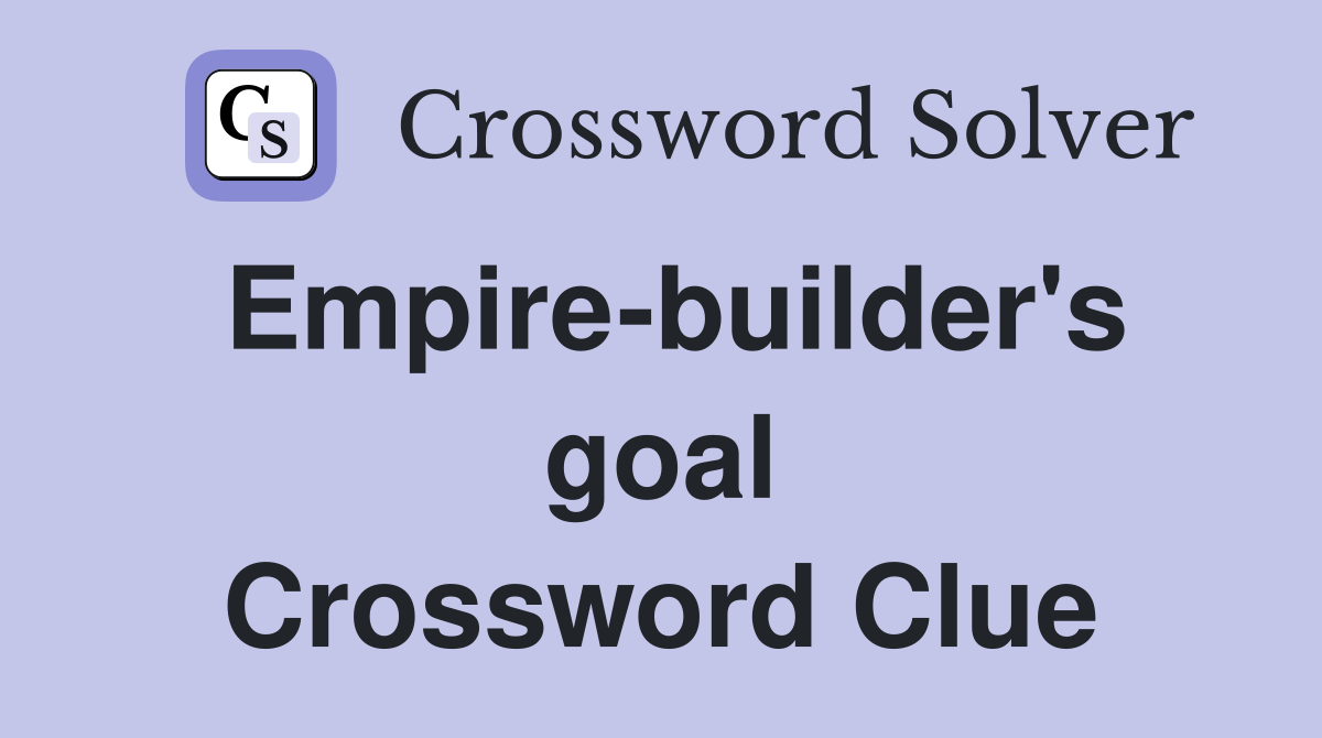 Empire-builder's goal Crossword Clue
