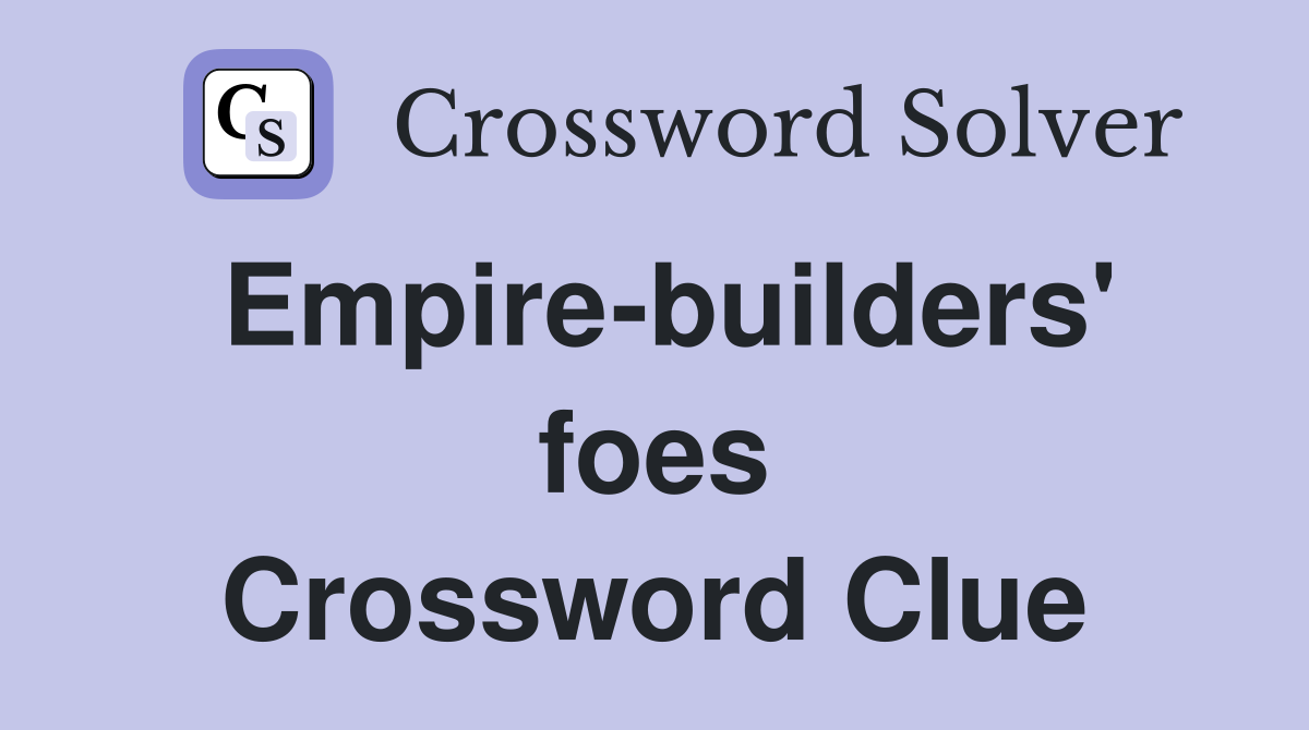 Empire-builders' foes Crossword Clue
