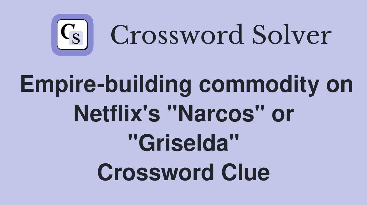 Empire-building commodity on Netflix's "Narcos" or "Griselda" Crossword Clue
