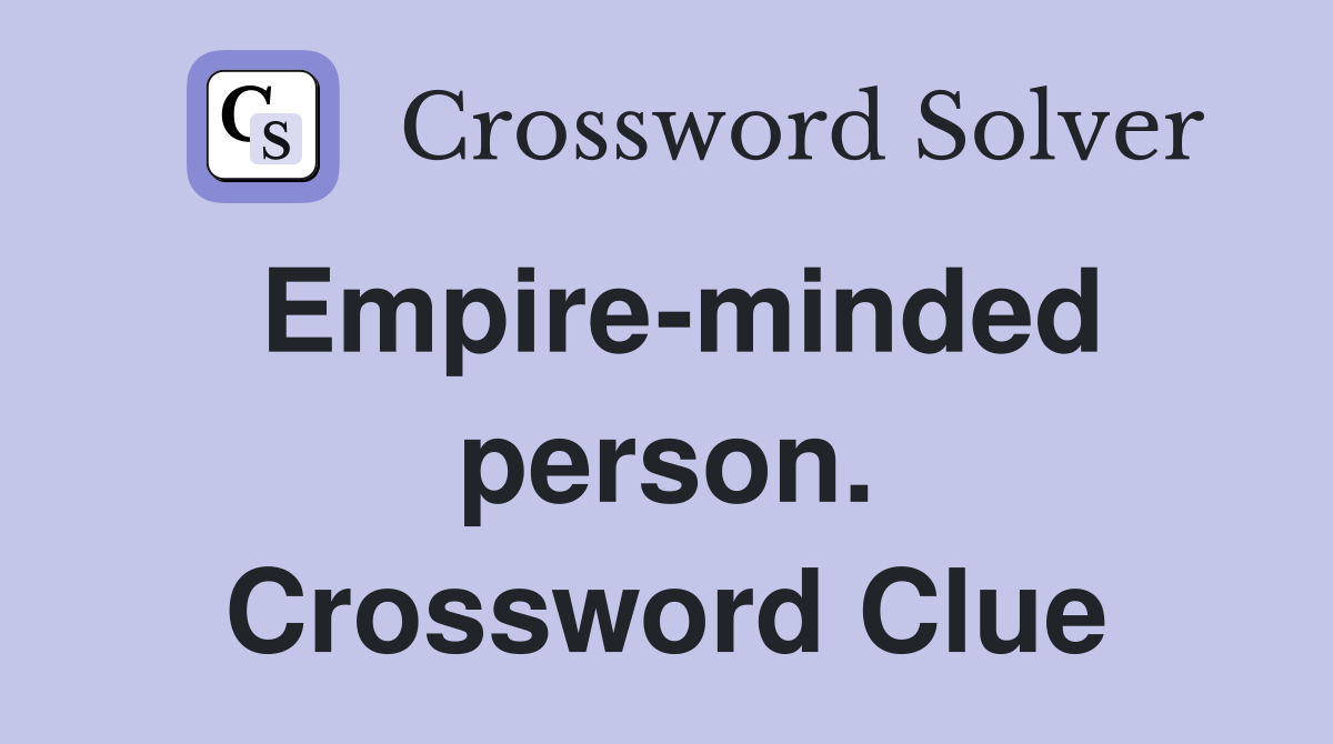 Empire-minded person. Crossword Clue