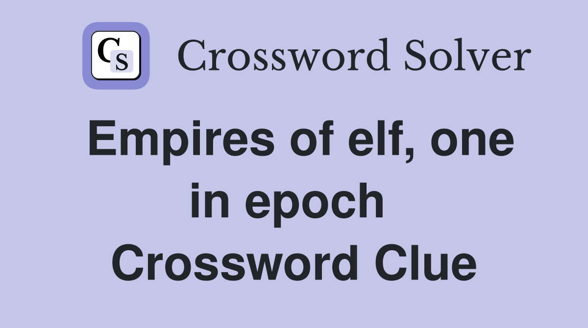 Empires of elf, one in epoch  Crossword Clue