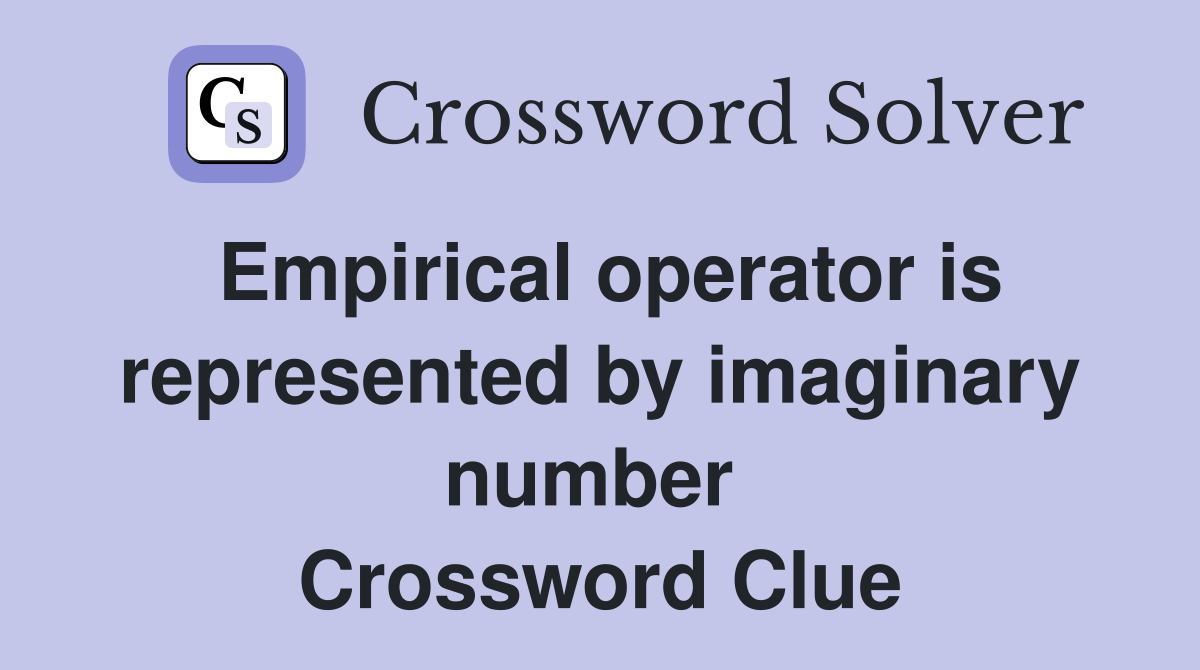 Empirical operator is represented by imaginary number  Crossword Clue
