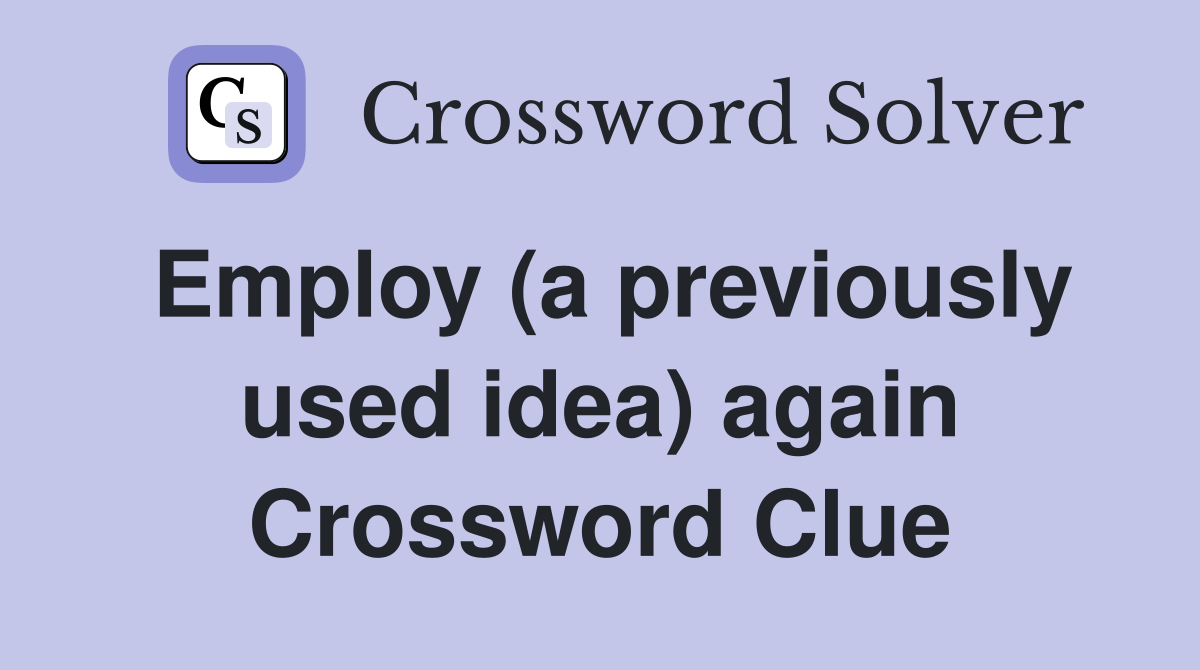 Employ (a previously used idea) again Crossword Clue