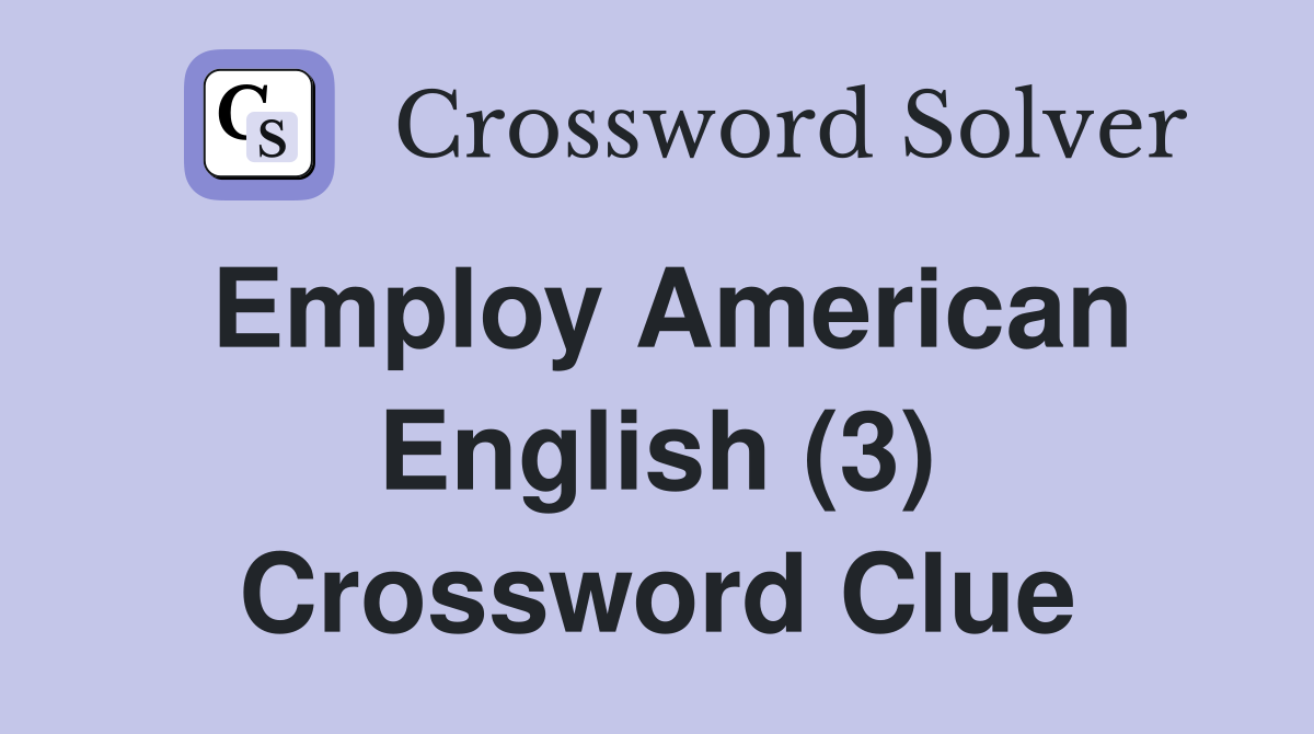 Employ American English (3) Crossword Clue