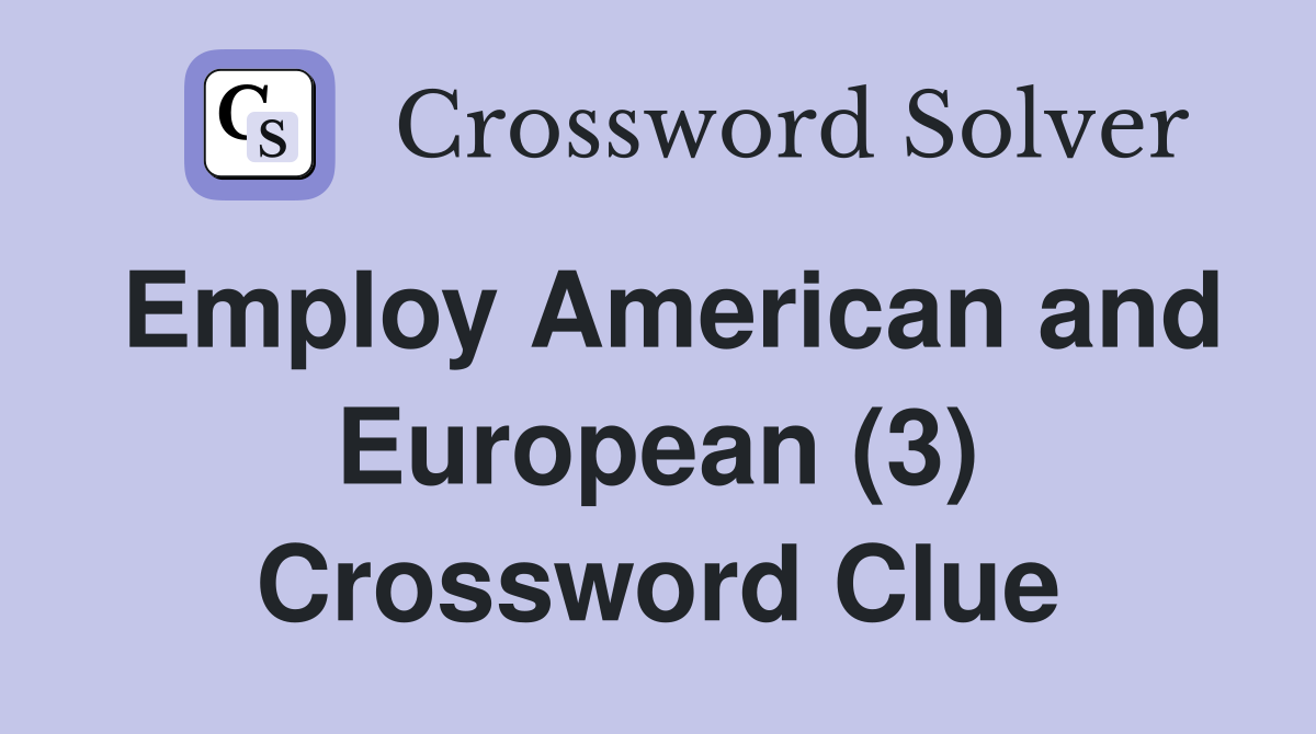 Employ American and European (3) Crossword Clue