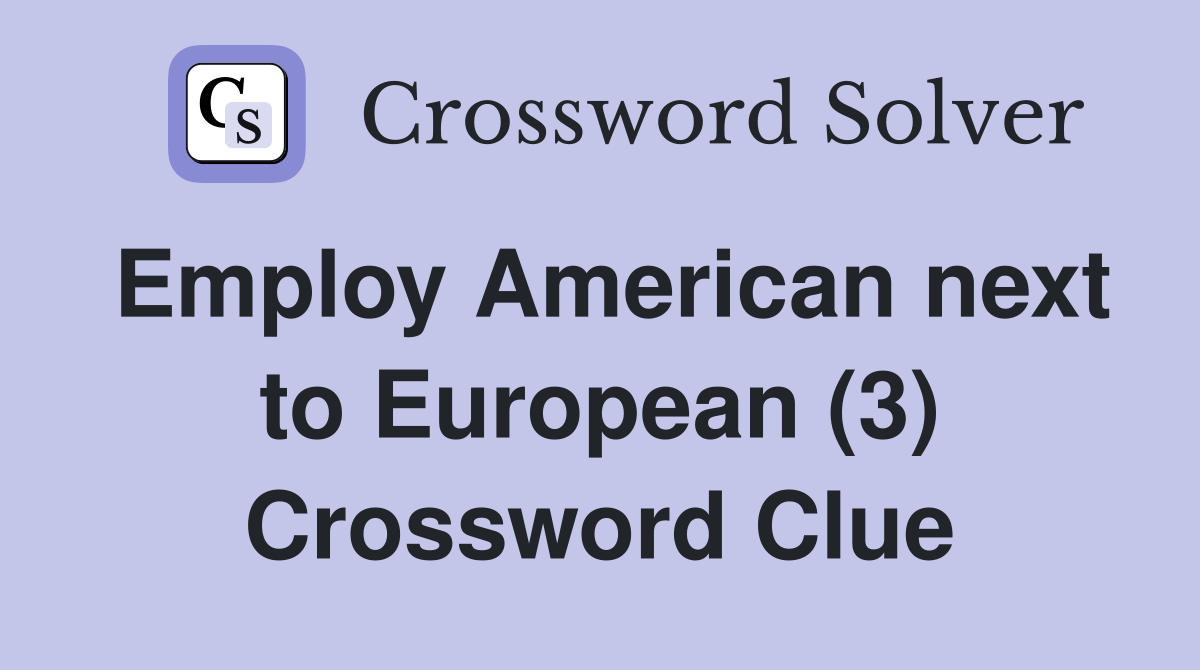 Employ American next to European (3) Crossword Clue