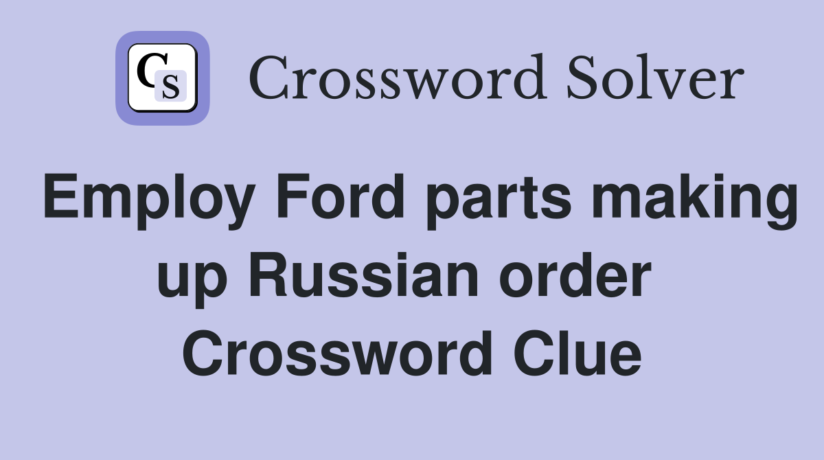 Employ Ford parts making up Russian order  Crossword Clue