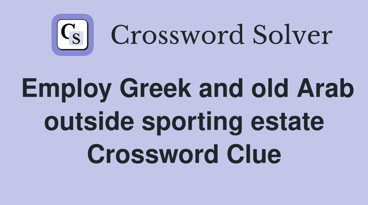 Employ Greek and old Arab outside sporting estate Crossword Clue