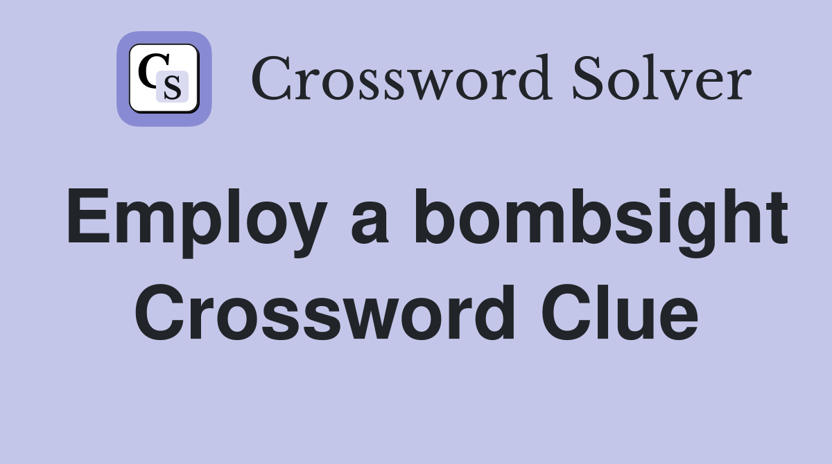 Employ a bombsight Crossword Clue