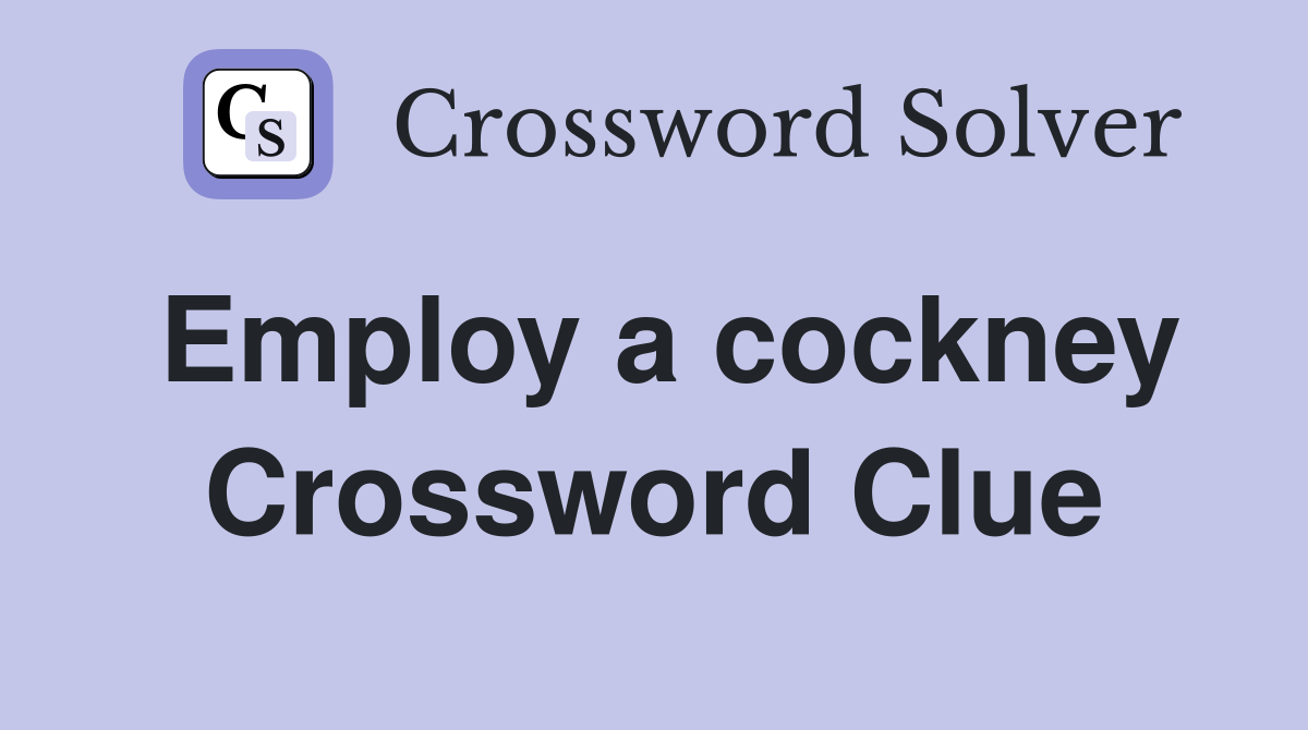 Employ a cockney Crossword Clue