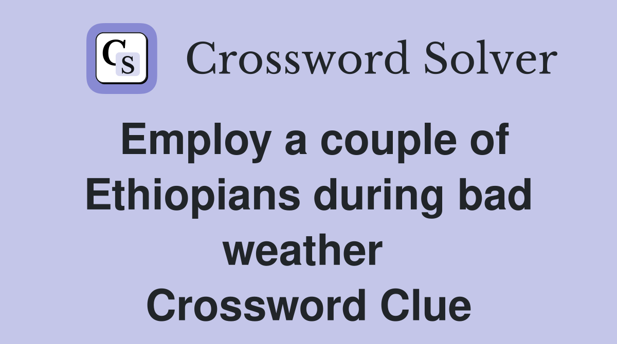 Employ a couple of Ethiopians during bad weather  Crossword Clue