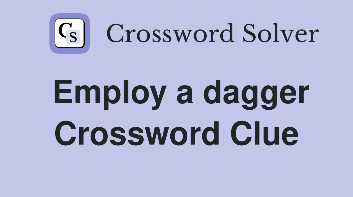 Employ a dagger Crossword Clue