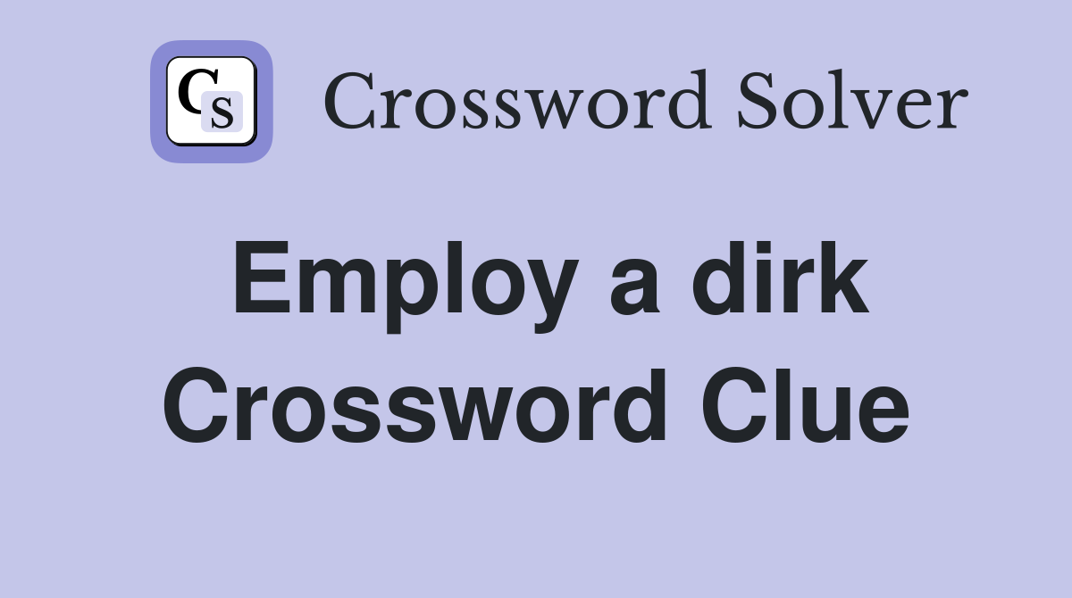 Employ a dirk Crossword Clue