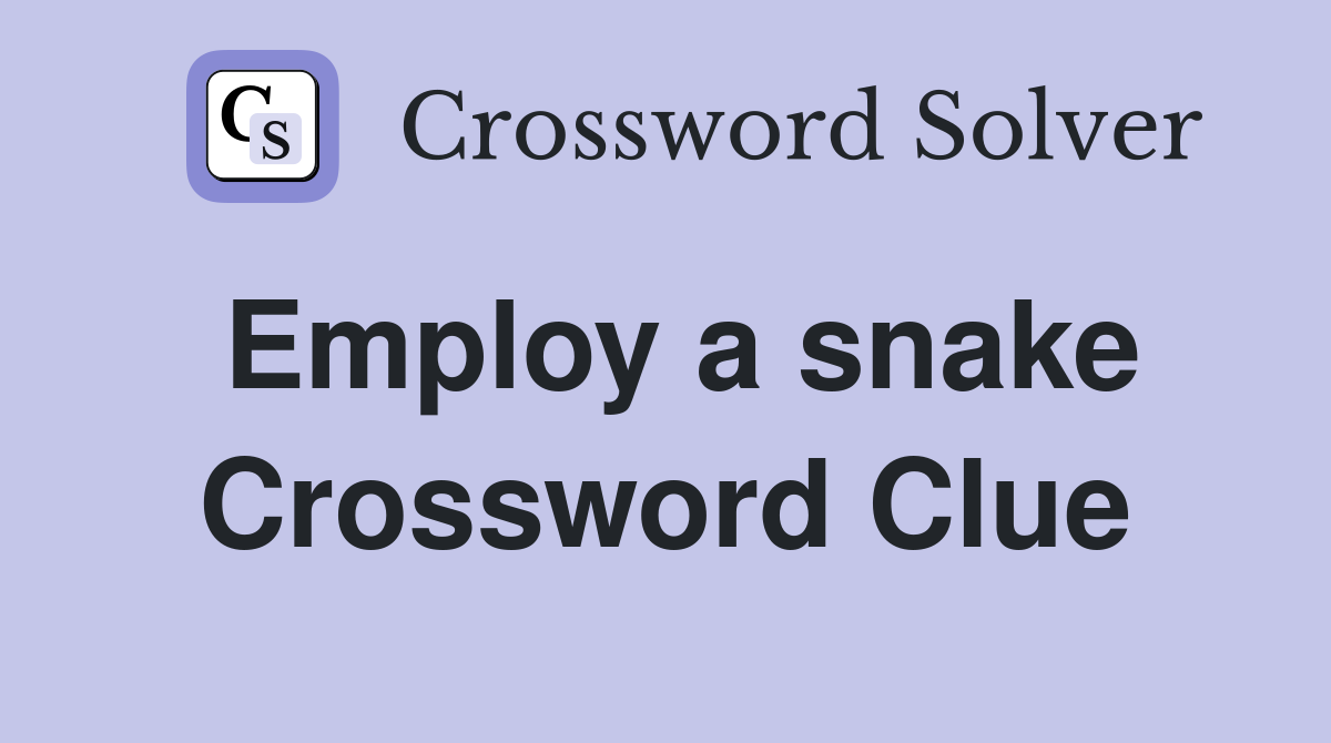 Employ a snake Crossword Clue