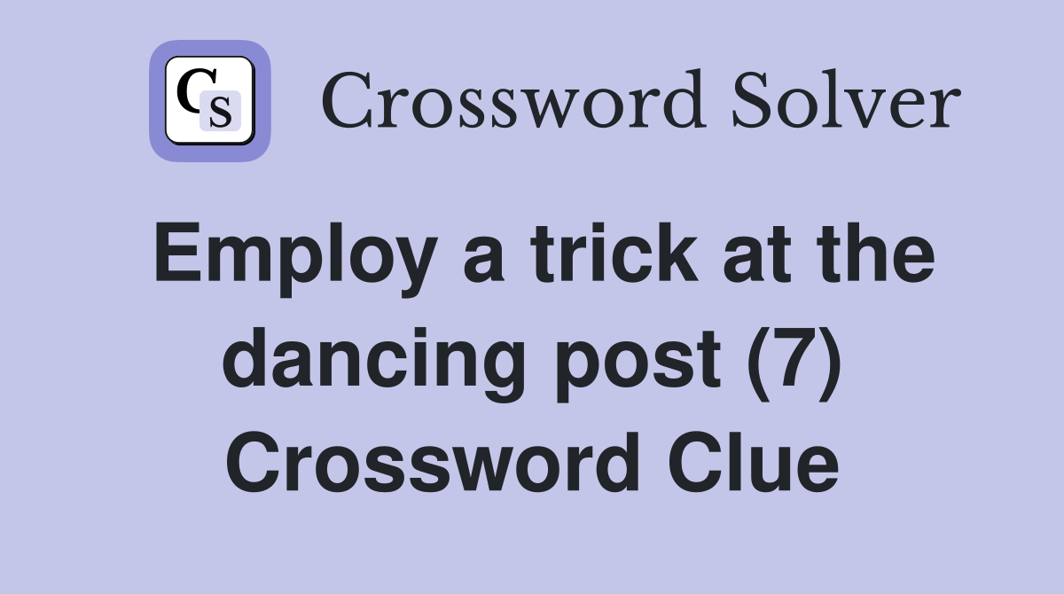 Employ a trick at the dancing post (7) Crossword Clue