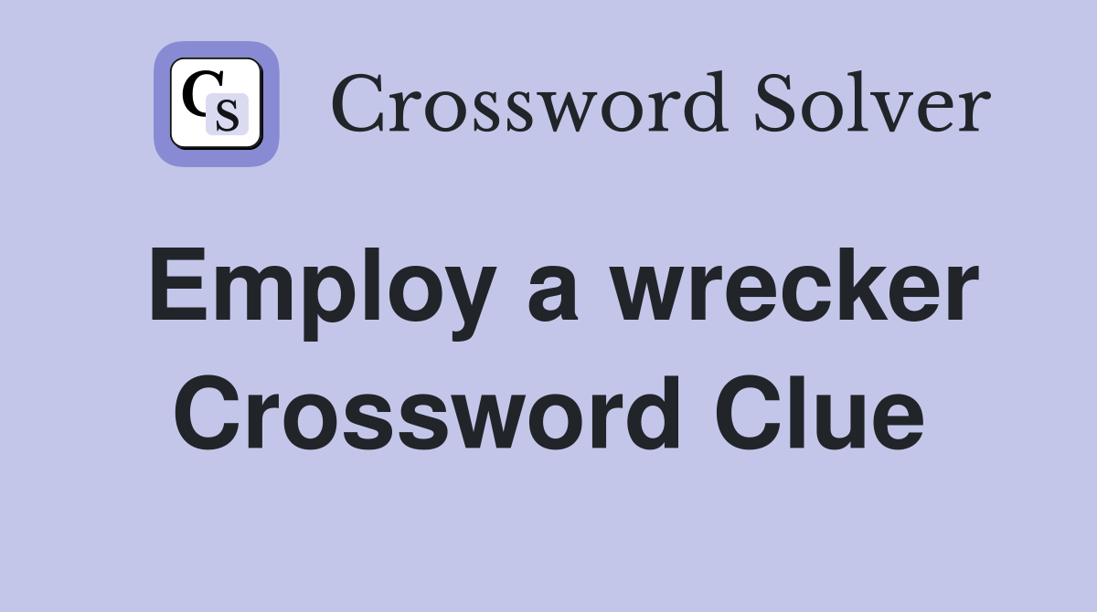 Employ a wrecker Crossword Clue