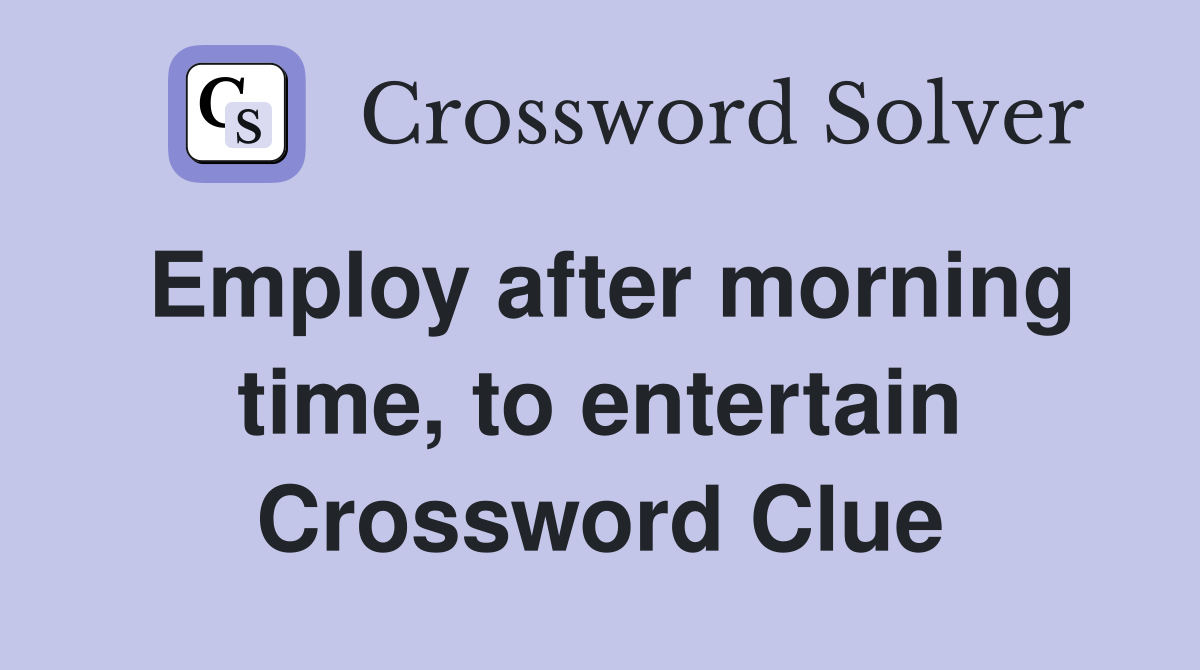 Employ after morning time, to entertain Crossword Clue