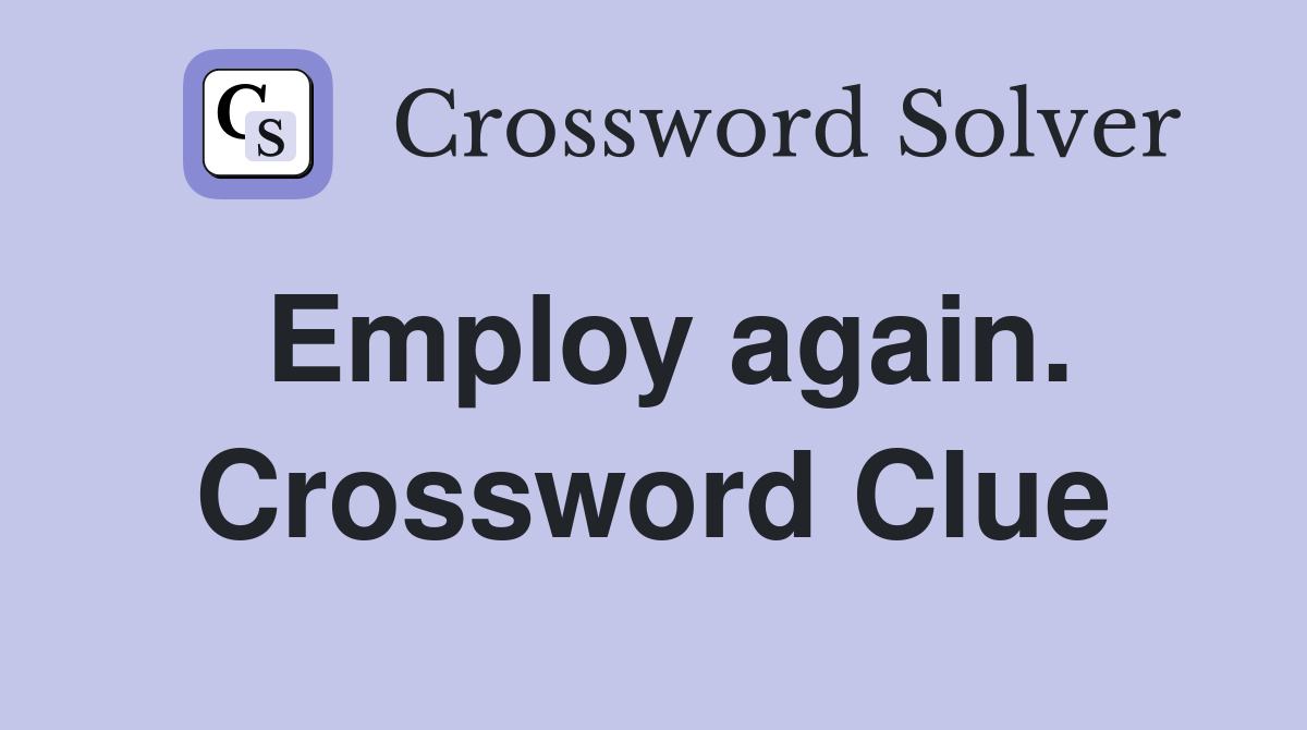 Employ again. Crossword Clue