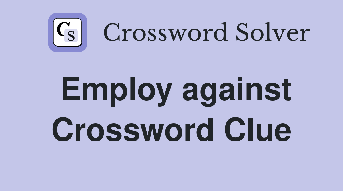 Employ against Crossword Clue
