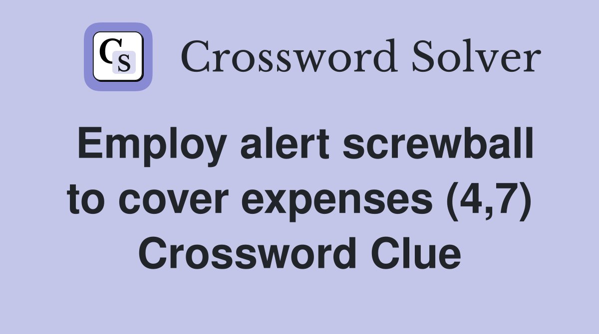 Employ alert screwball to cover expenses (4,7) Crossword Clue