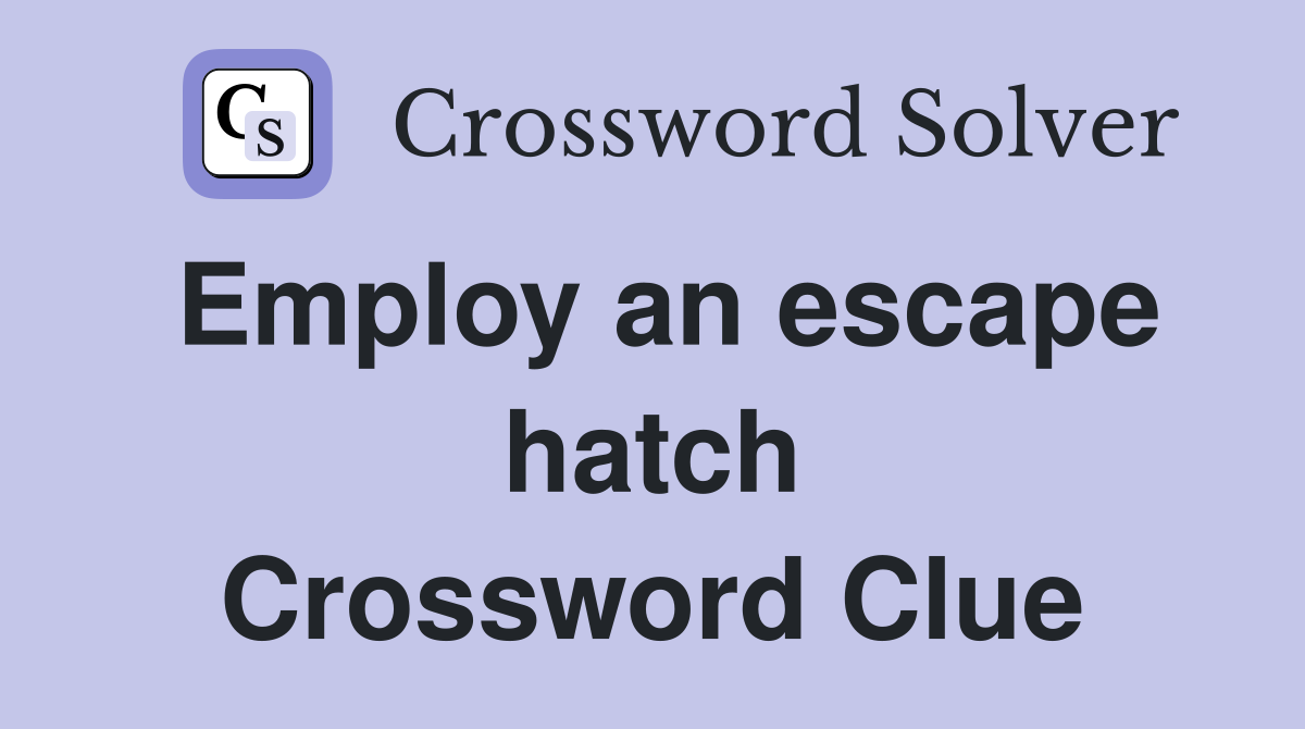 Employ an escape hatch Crossword Clue
