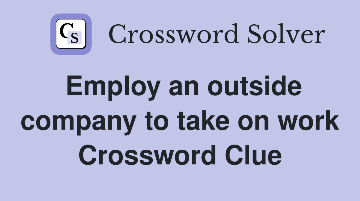 Employ an outside company to take on work Crossword Clue