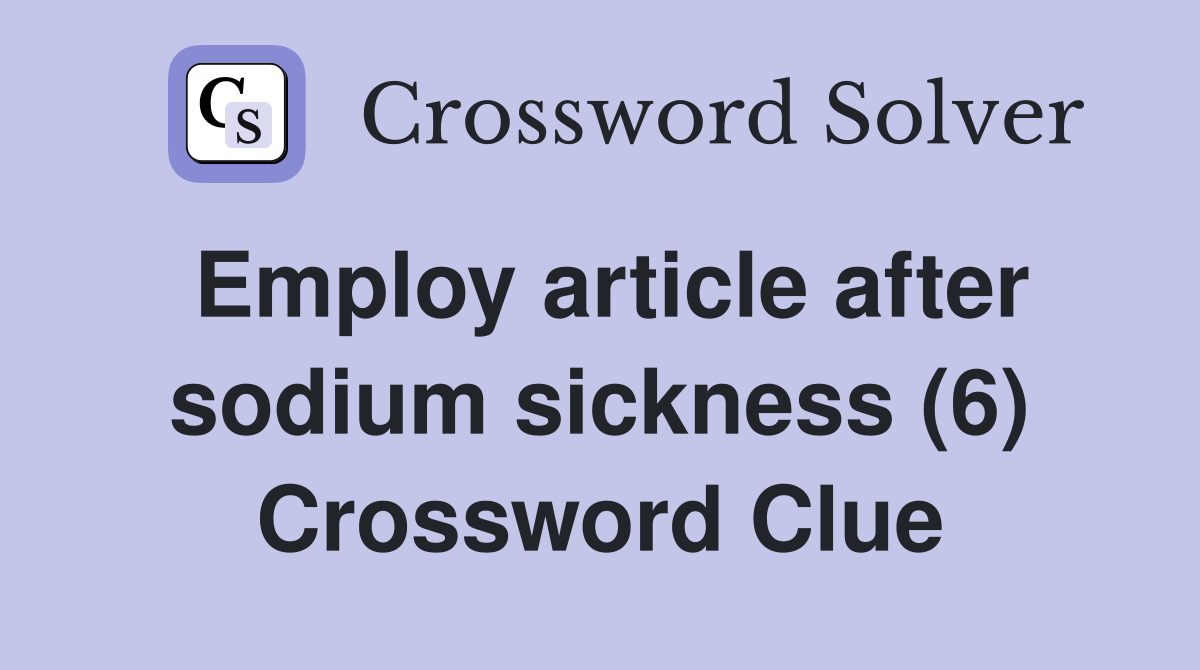 Employ article after sodium sickness (6) Crossword Clue