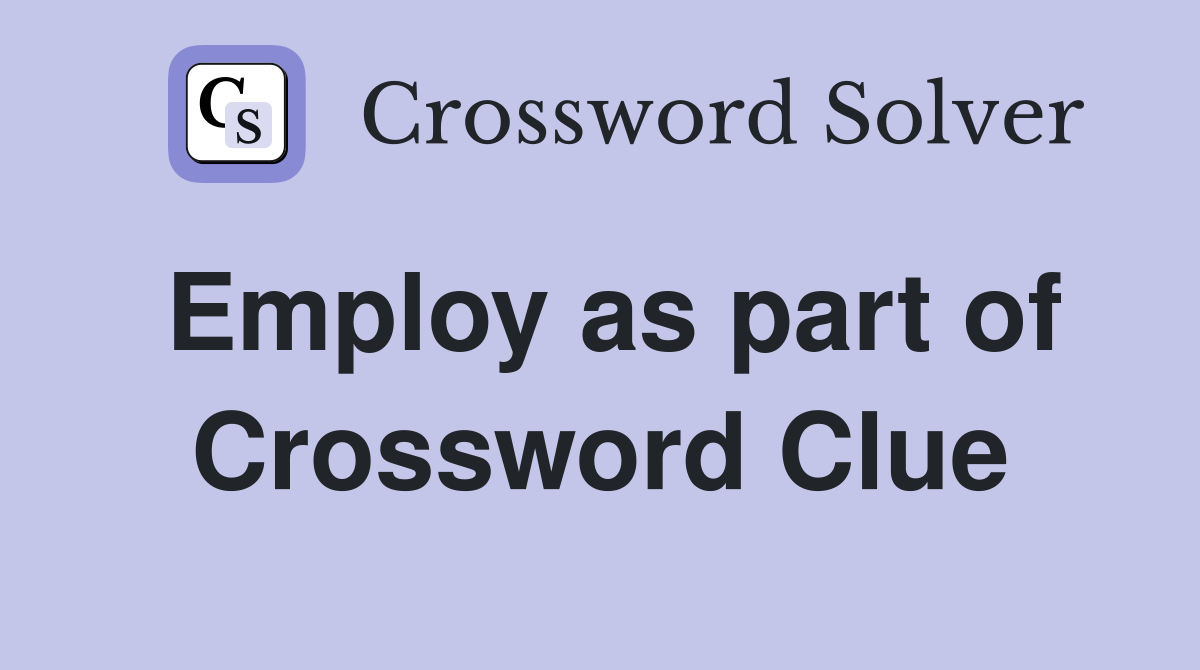 Employ as part of Crossword Clue