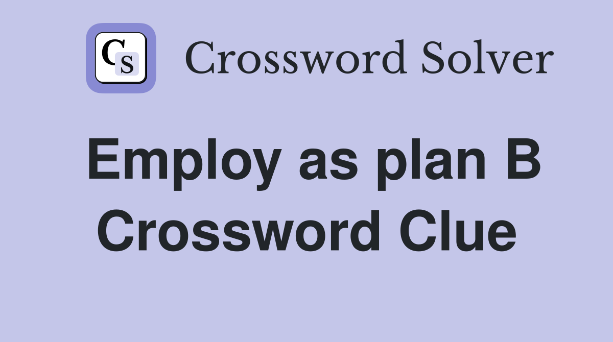 Employ as plan B Crossword Clue