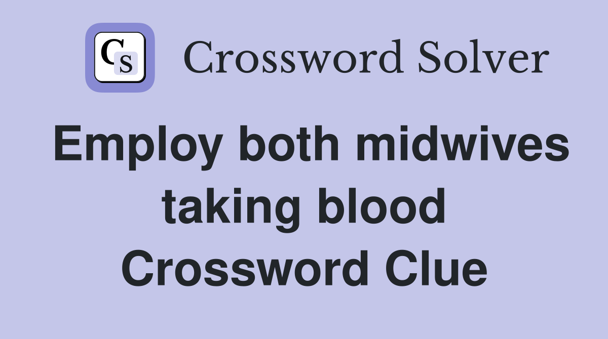 Employ both midwives taking blood Crossword Clue