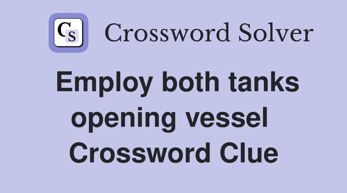 Employ both tanks opening vessel  Crossword Clue