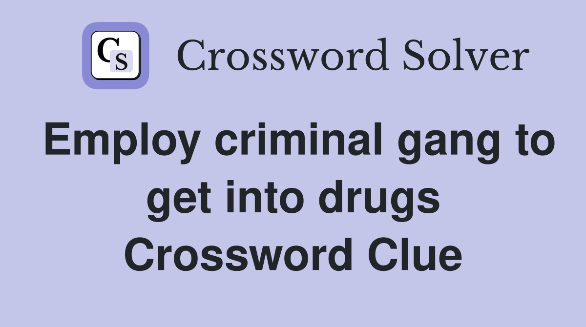 Employ criminal gang to get into drugs Crossword Clue