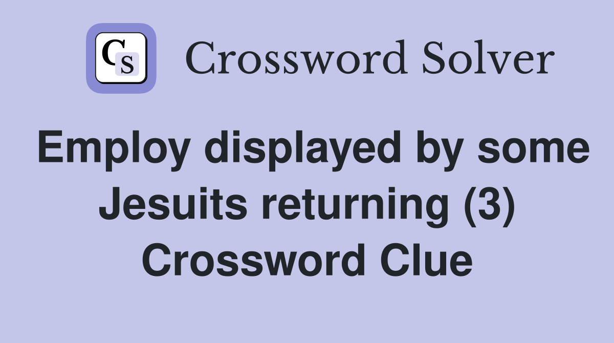 Employ displayed by some Jesuits returning (3) Crossword Clue