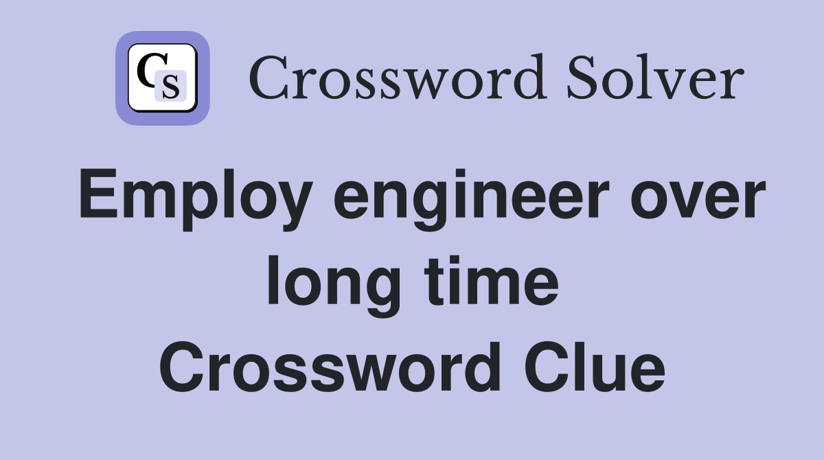 Employ engineer over long time Crossword Clue