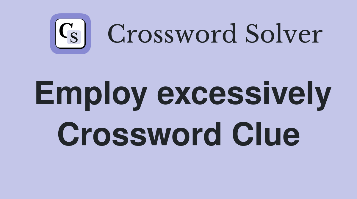 Employ excessively Crossword Clue