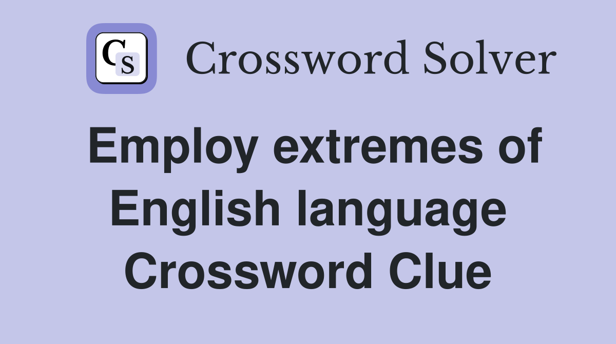 Employ extremes of English language Crossword Clue