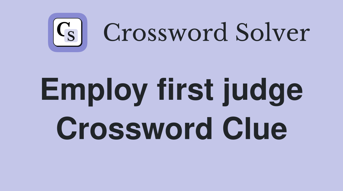 Employ first judge  Crossword Clue