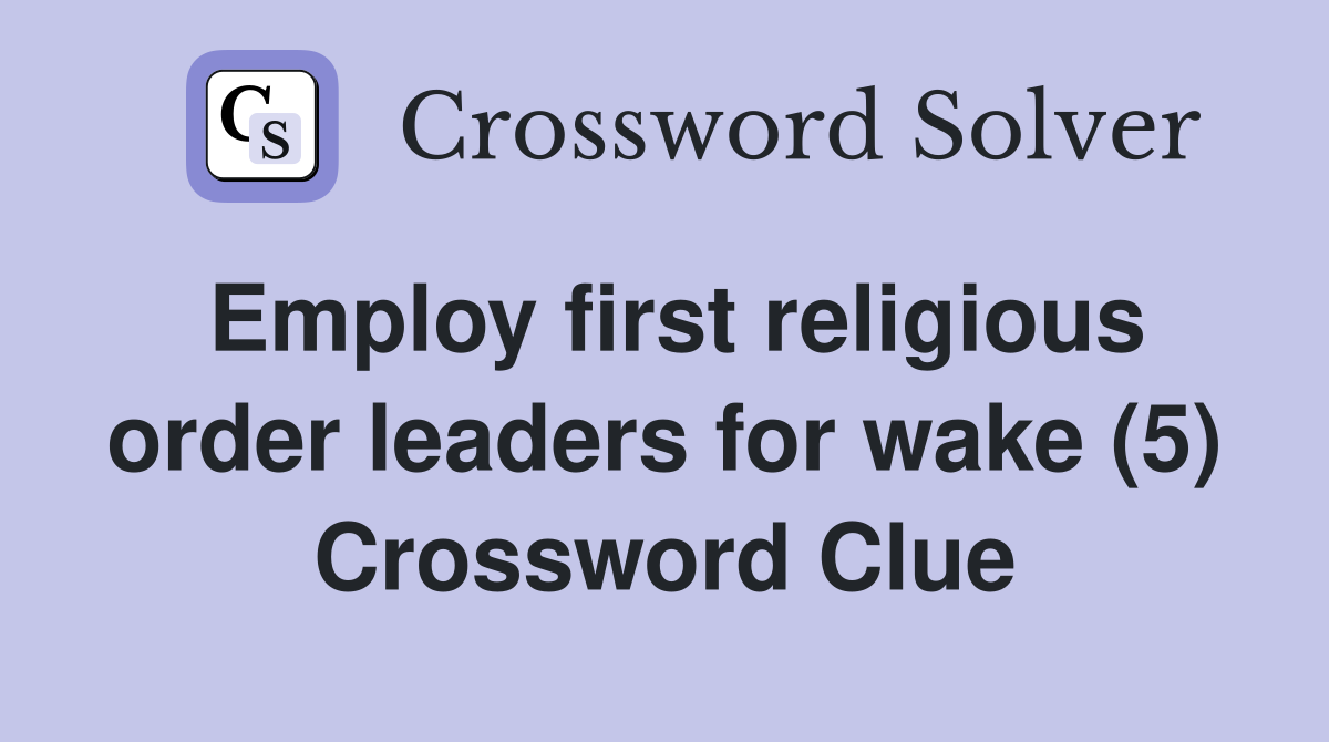 Employ first religious order leaders for wake (5) Crossword Clue