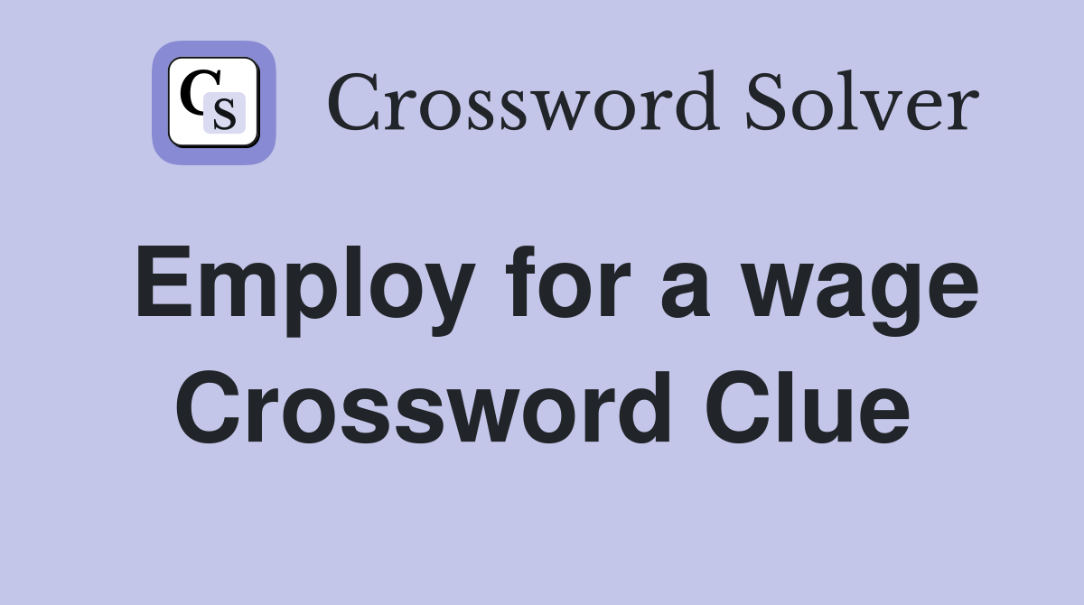 Employ for a wage Crossword Clue