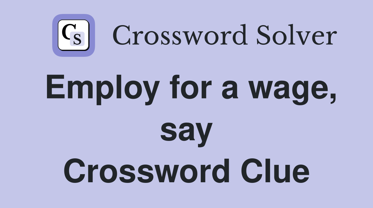 Employ for a wage, say Crossword Clue