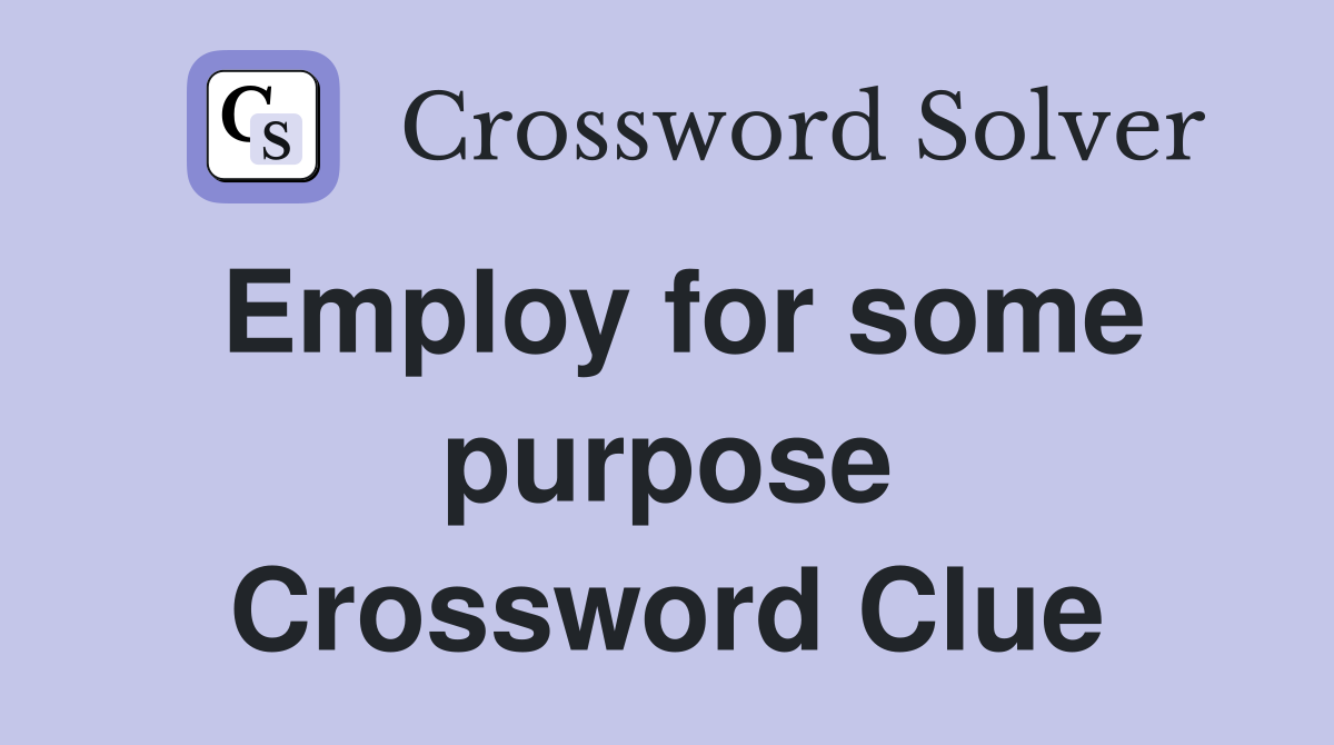 Employ for some purpose Crossword Clue