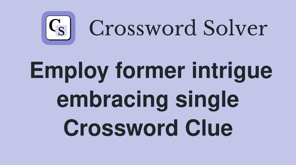 Employ former intrigue embracing single Crossword Clue