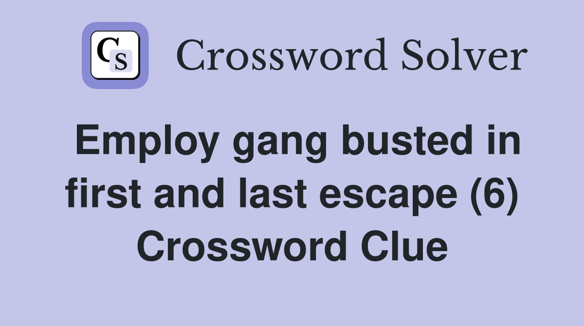 Employ gang busted in first and last escape (6) Crossword Clue