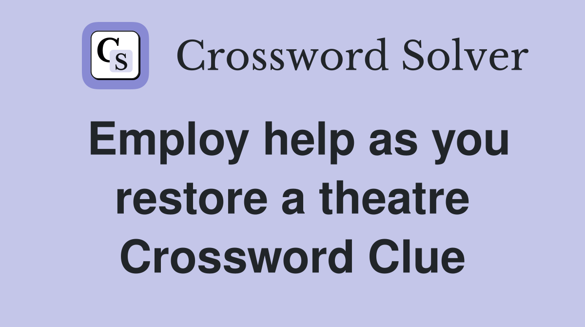 Employ help as you restore a theatre Crossword Clue