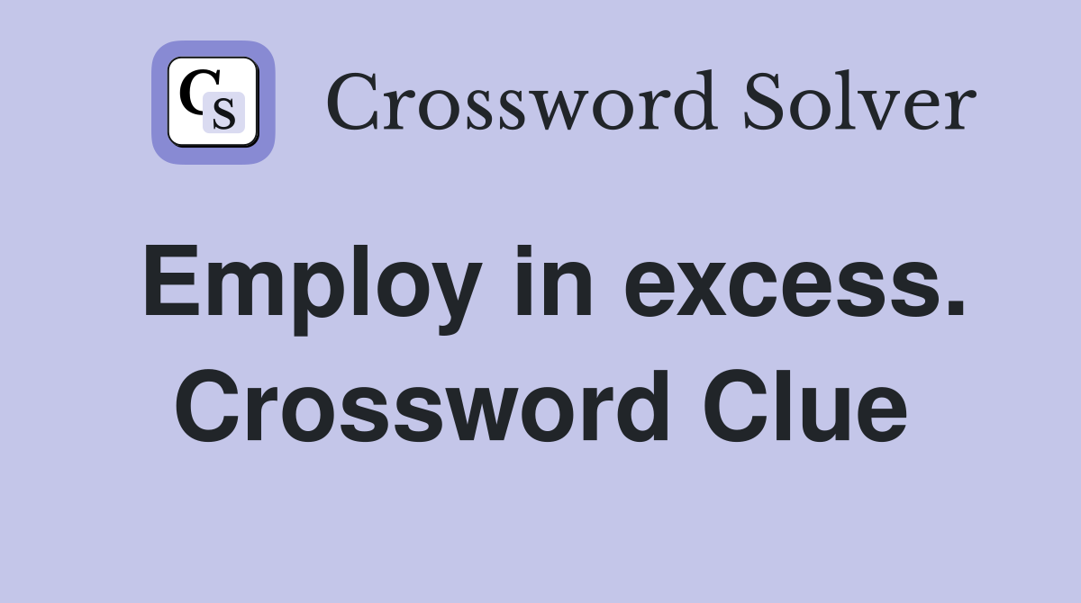 Employ in excess. Crossword Clue