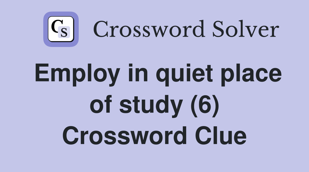 Employ in quiet place of study (6) Crossword Clue