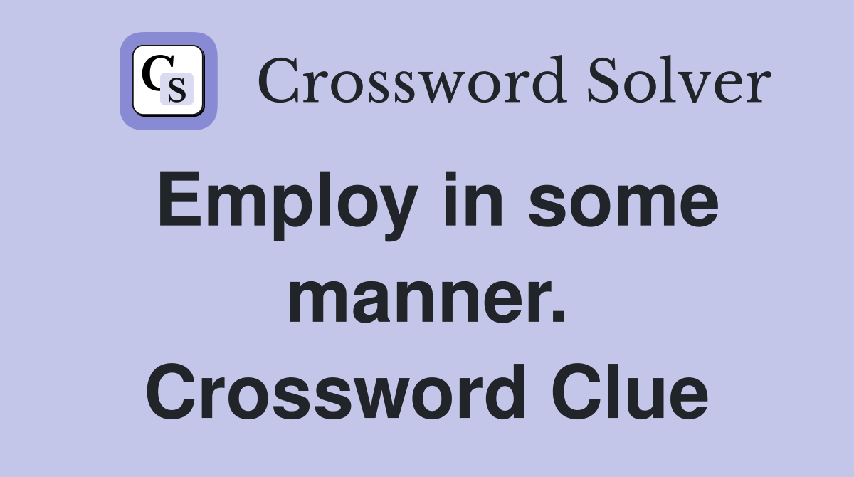 Employ in some manner. Crossword Clue