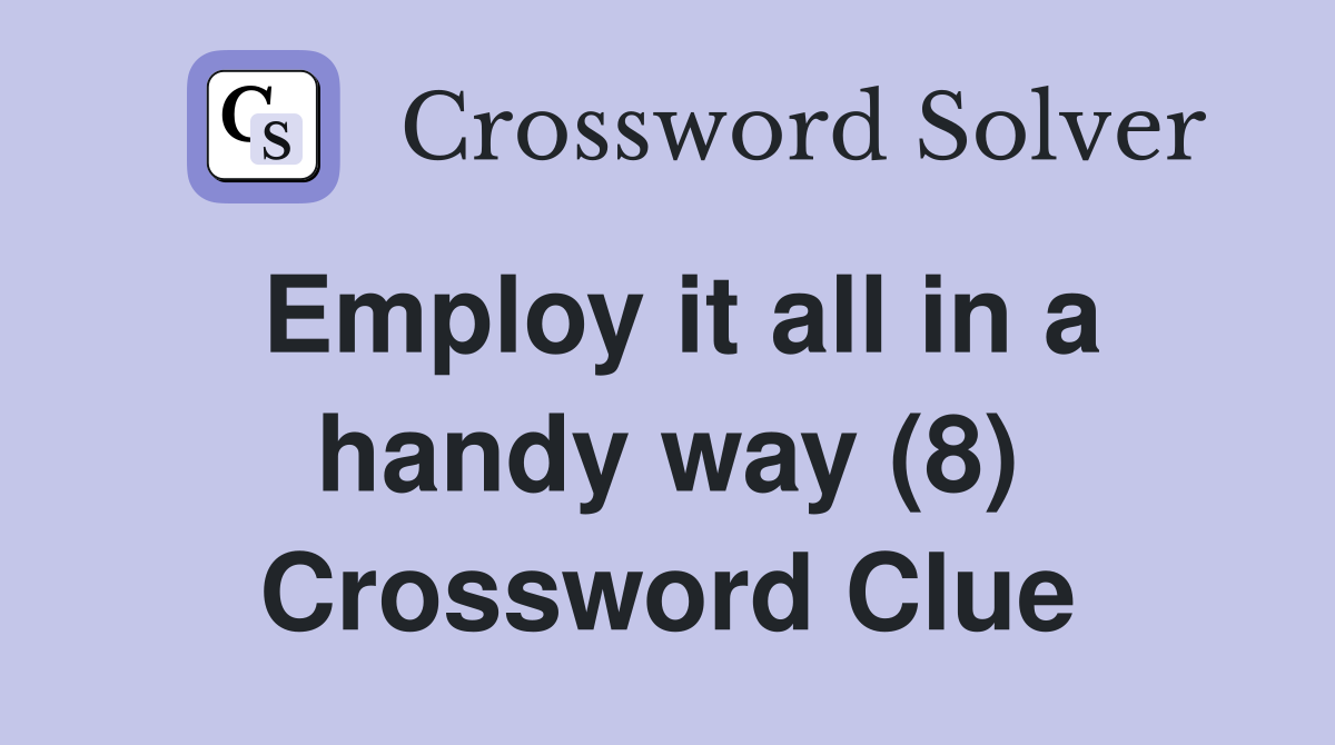 Employ it all in a handy way (8) Crossword Clue
