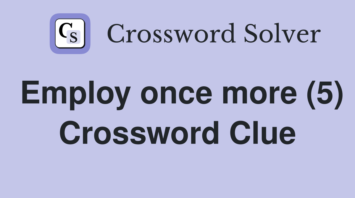 Employ once more (5) Crossword Clue
